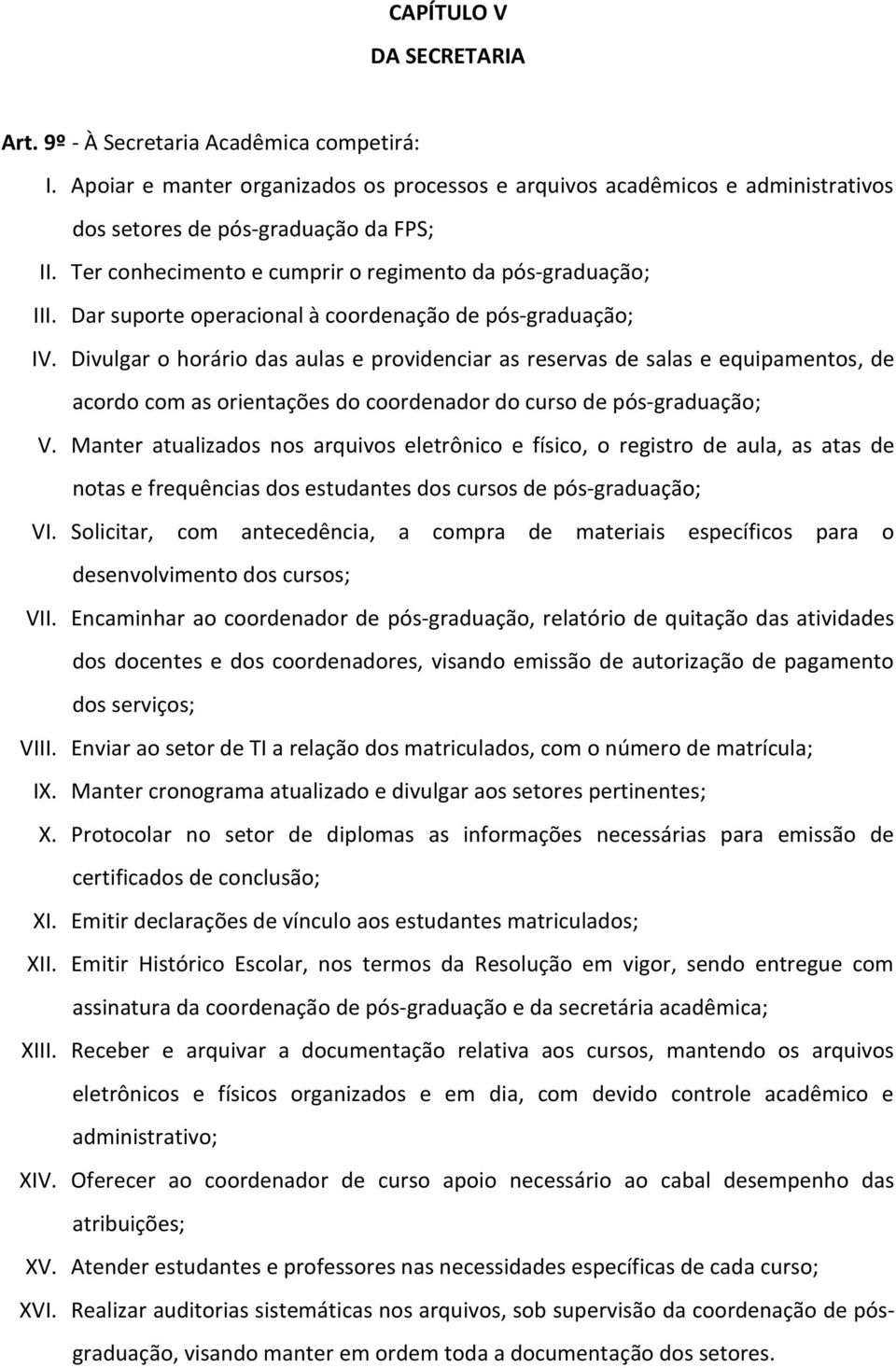 Divulgar o horário das aulas e providenciar as reservas de salas e equipamentos, de acordo com as orientações do coordenador do curso de pós-graduação; V.