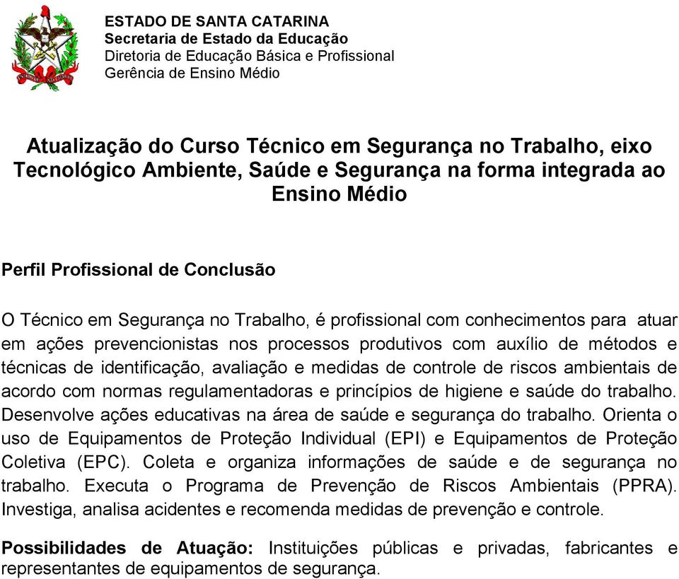 prevencionistas nos processos produtivos com auxílio de métodos e técnicas de identificação, avaliação e medidas de controle de riscos ambientais de acordo com normas regulamentadoras e princípios de