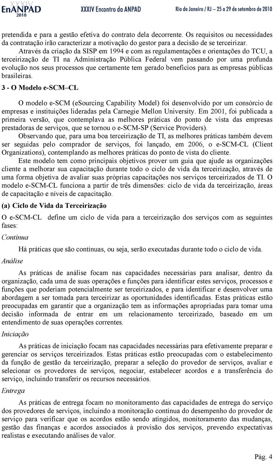 certamente tem gerado benefícios para as empresas públicas brasileiras.