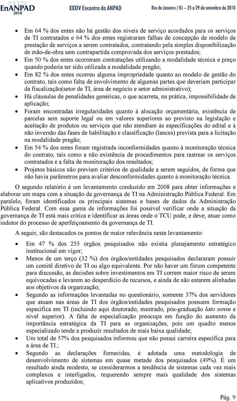 preço quando poderia ter sido utilizada a modalidade pregão; Em 82 % dos entes ocorreu alguma impropriedade quanto ao modelo de gestão do contrato, tais como falta de envolvimento de algumas partes