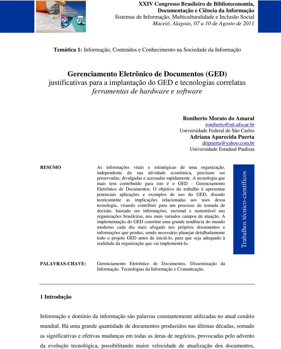 br Universidade Estadual Paulista RESUMO As informações vitais e estratégicas de uma organização, independente da sua atividade econômica, precisam ser preservadas, divulgadas e acessadas rapidamente.