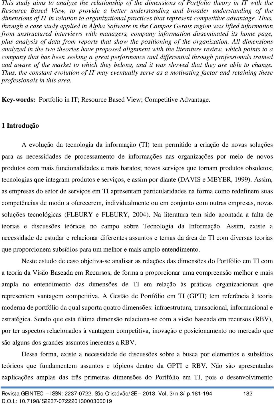 Thus, through a case study applied in Alpha Software in the Campos Gerais region was lifted information from unstructured interviews with managers, company information disseminated its home page,