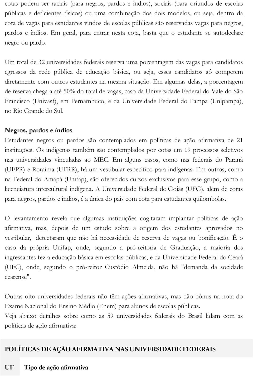 Um total de 32 universidades federais reserva uma porcentagem das vagas para candidatos egressos da rede pública de educação básica, ou seja, esses candidatos só competem diretamente com outros