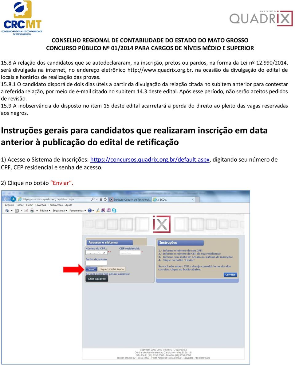 1 O candidato disporá de dois dias úteis a partir da divulgação da relação citada no subitem anterior para contestar a referida relação, por meio de e mail citado no subitem 14.3 deste edital.