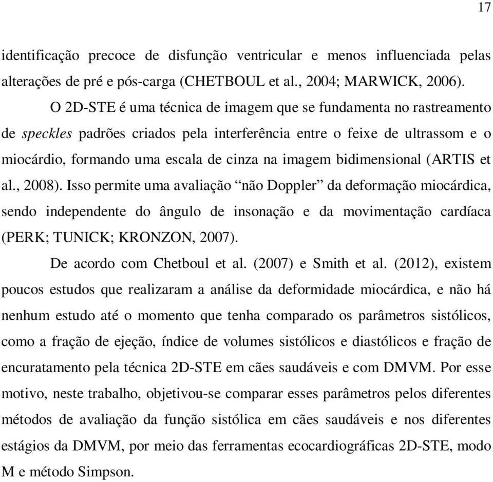 bidimensional (ARTIS et al., 2008). Isso permite uma avaliação não Doppler da deformação miocárdica, sendo independente do ângulo de insonação e da movimentação cardíaca (PERK; TUNICK; KRONZON, 2007).