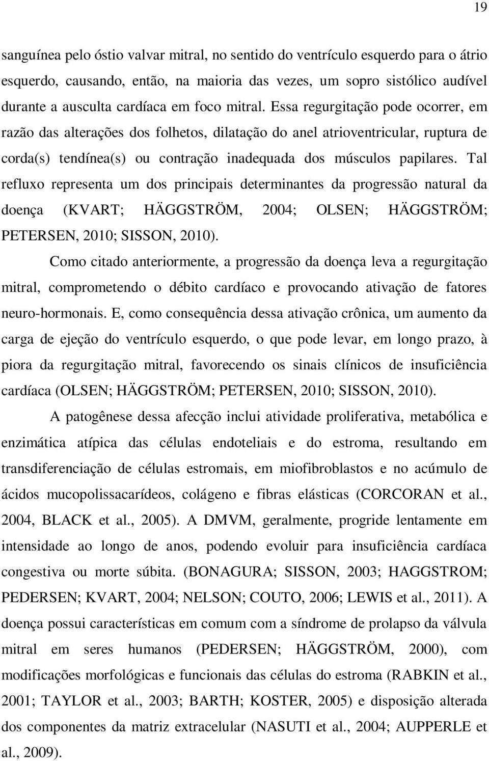 Tal refluxo representa um dos principais determinantes da progressão natural da doença (KVART; HÄGGSTRÖM, 2004; OLSEN; HÄGGSTRÖM; PETERSEN, 2010; SISSON, 2010).