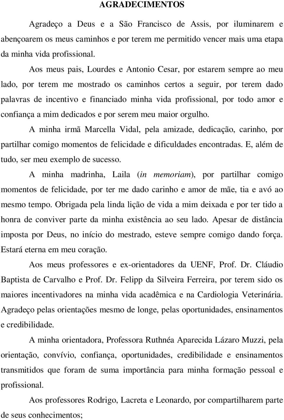 por todo amor e confiança a mim dedicados e por serem meu maior orgulho.