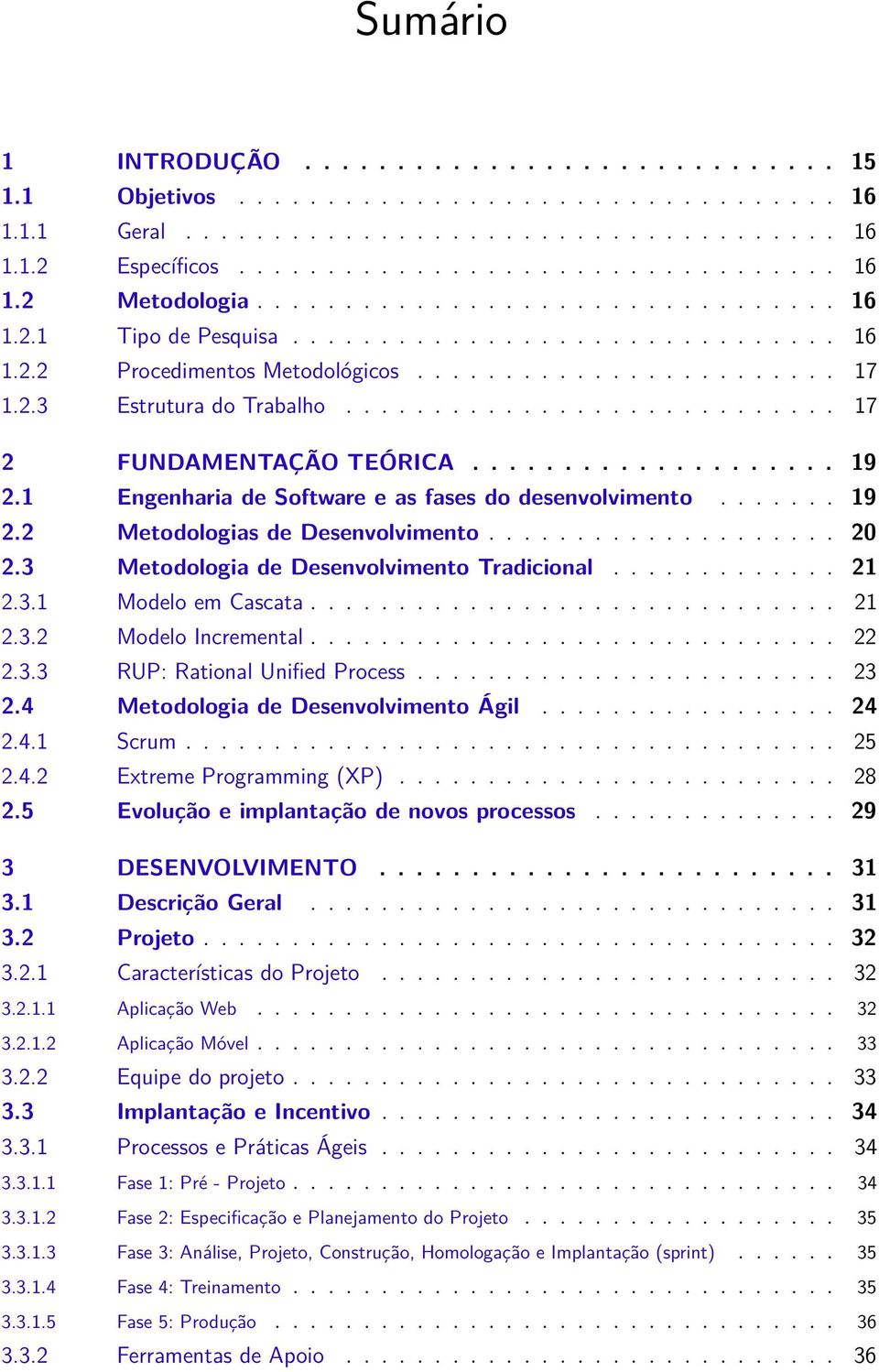 ........................... 17 2 FUNDAMENTAÇÃO TEÓRICA.................... 19 2.1 Engenharia de Software e as fases do desenvolvimento....... 19 2.2 Metodologias de Desenvolvimento.................... 20 2.