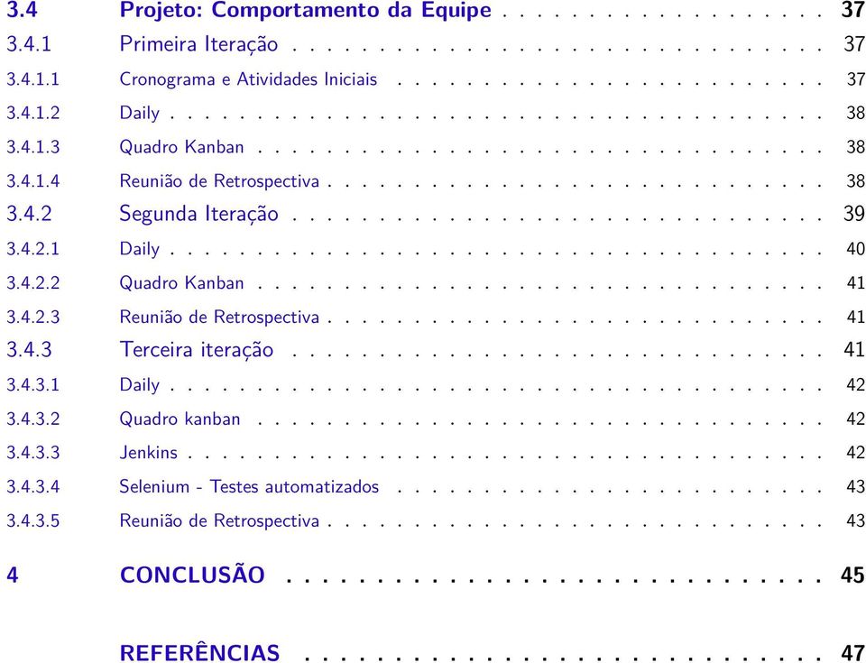 4.2.1 Daily...................................... 40 3.4.2.2 Quadro Kanban................................. 41 3.4.2.3 Reunião de Retrospectiva............................. 41 3.4.3 Terceira iteração.