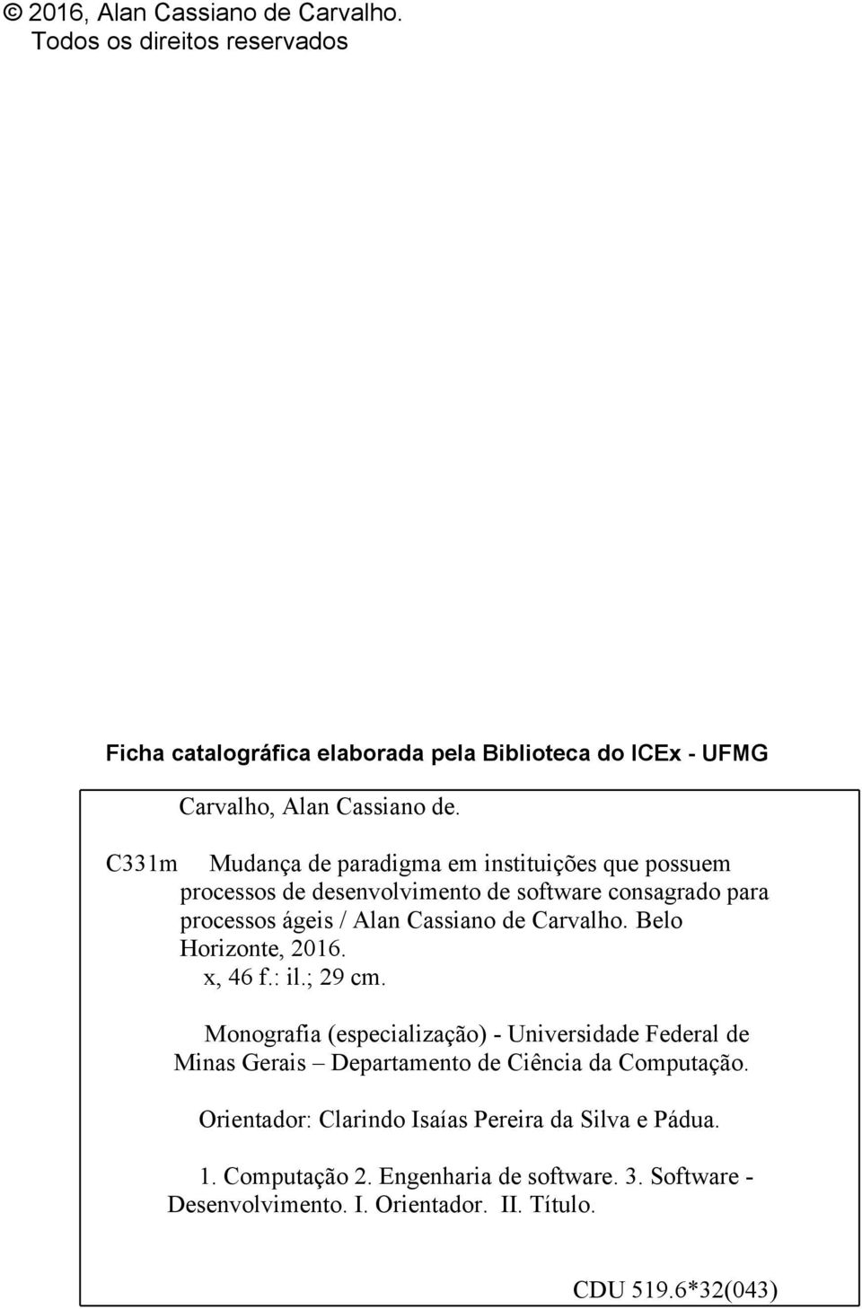 Belo Horizonte, 2016. x, 46 f.: il.; 29 cm. Monografia (especialização) Universidade Federal de Minas Gerais Departamento de Ciência da Computação.