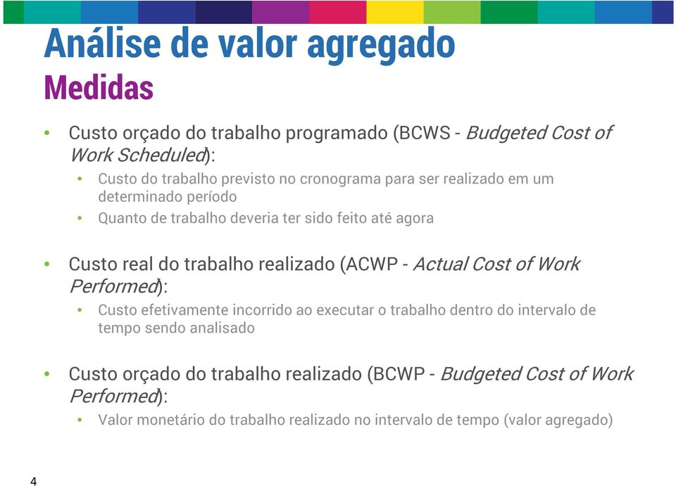 (ACWP - Actual Cost of Work Performed): Custo efetivamente incorrido ao executar o trabalho dentro do intervalo de tempo sendo analisado Custo