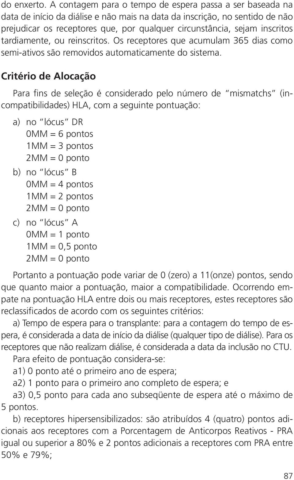 inscritos tardiamente, ou reinscritos. Os receptores que acumulam 365 dias como semi-ativos são removidos automaticamente do sistema.