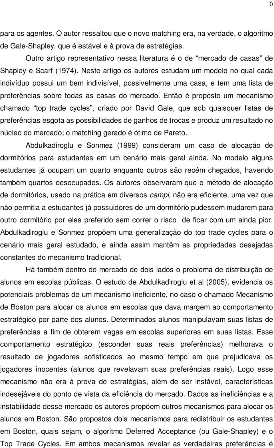 Neste artgo os autores estudam um modelo no qual cada ndvíduo possu um bem ndvsível, possvelmente uma casa, e tem uma lsta de preferêncas sobre todas as casas do mercado.