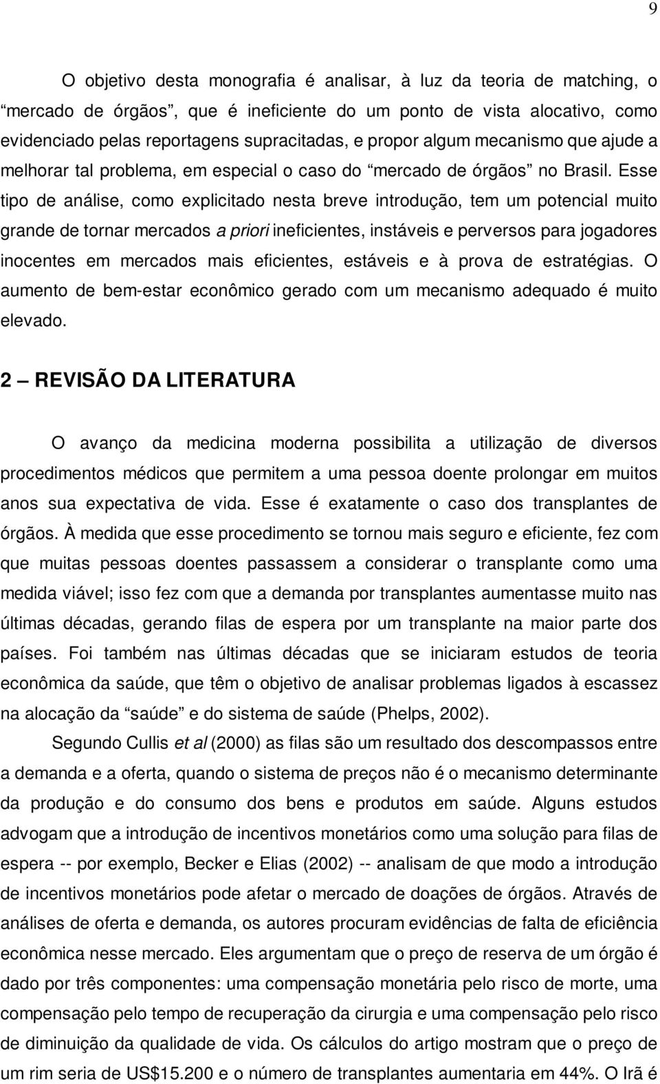 Esse tpo de análse, como explctado nesta breve ntrodução, tem um potencal muto grande de tornar mercados a pror nefcentes, nstáves e perversos para jogadores nocentes em mercados mas efcentes,