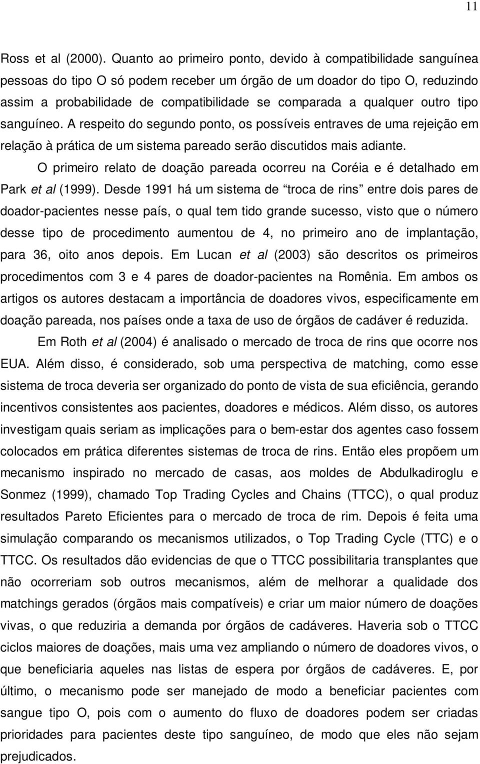 sanguíneo. A respeto do segundo ponto, os possíves entraves de uma rejeção em relação à prátca de um sstema pareado serão dscutdos mas adante.