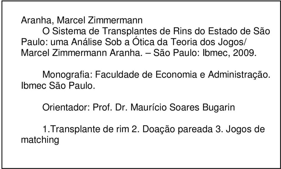 São Paulo: Ibmec, 2009. Monografa: Faculdade de Economa e Admnstração.