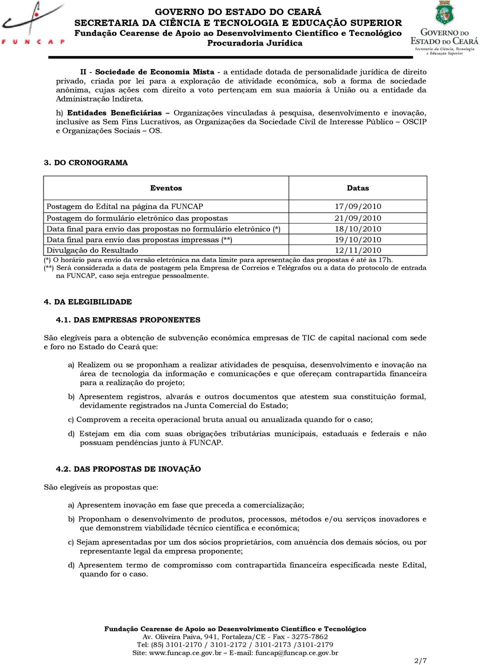 h) Entidades Beneficiárias Organizações vinculadas à pesquisa, desenvolvimento e inovação, inclusive as Sem Fins Lucrativos, as Organizações da Sociedade Civil de Interesse Público OSCIP e