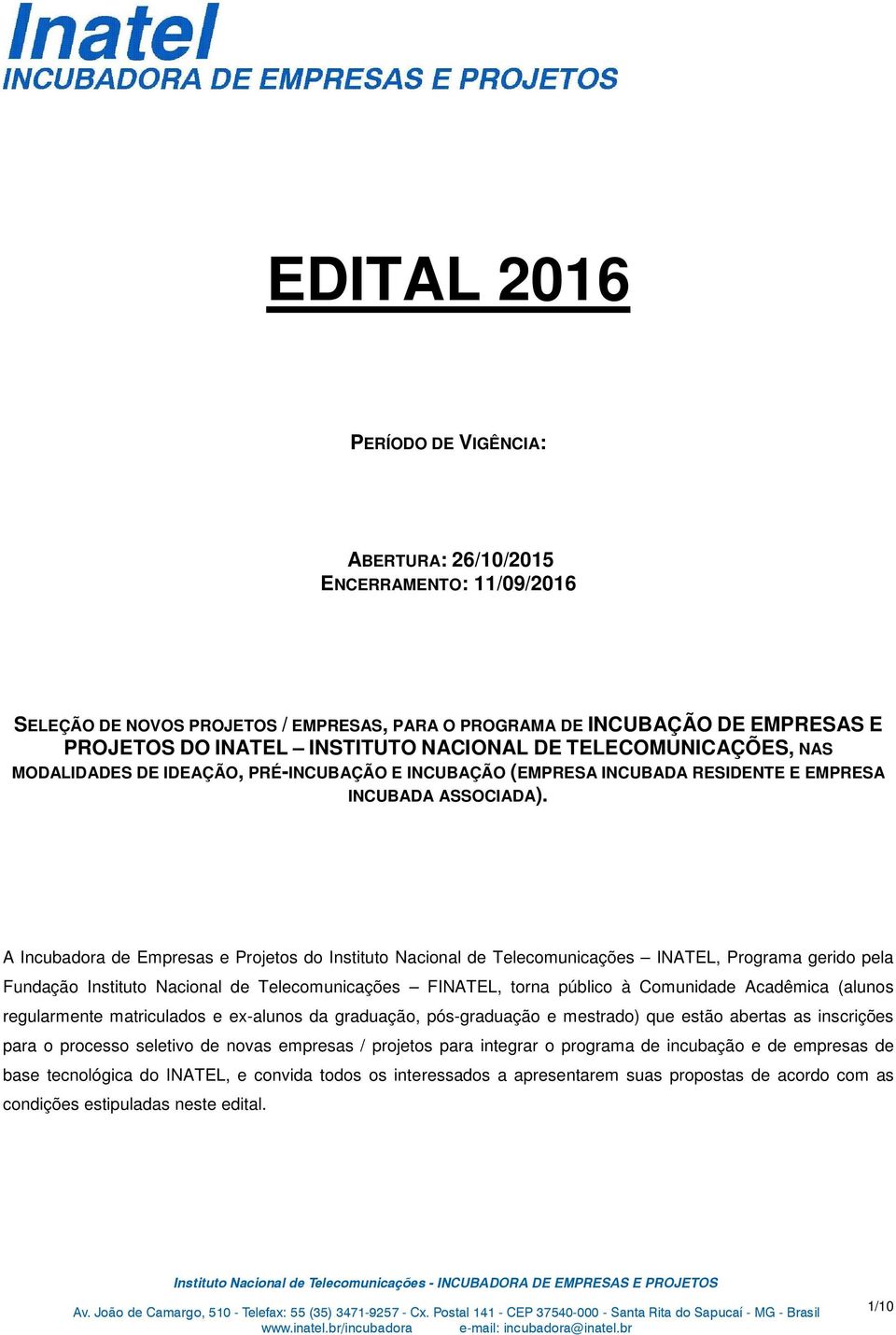 A Incubadora de Empresas e Projetos do Instituto Nacional de Telecomunicações INATEL, Programa gerido pela Fundação Instituto Nacional de Telecomunicações FINATEL, torna público à Comunidade