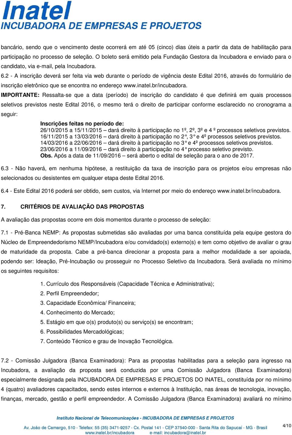 2 - A inscrição deverá ser feita via web durante o período de vigência deste Edital 2016, através do formulário de inscrição eletrônico que se encontra no endereço www.inatel.br/incubadora.