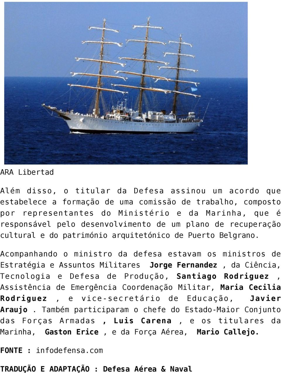 Acompanhando o ministro da defesa estavam os ministros de Estratégia e Assuntos Militares Jorge Fernandez, da Ciência, Tecnologia e Defesa de Produção, Santiago Rodriguez, Assistência de Emergência