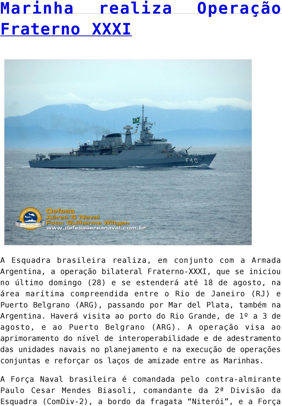 Haverá visita ao porto do Rio Grande, de 1º a 3 de agosto, e ao Puerto Belgrano (ARG).
