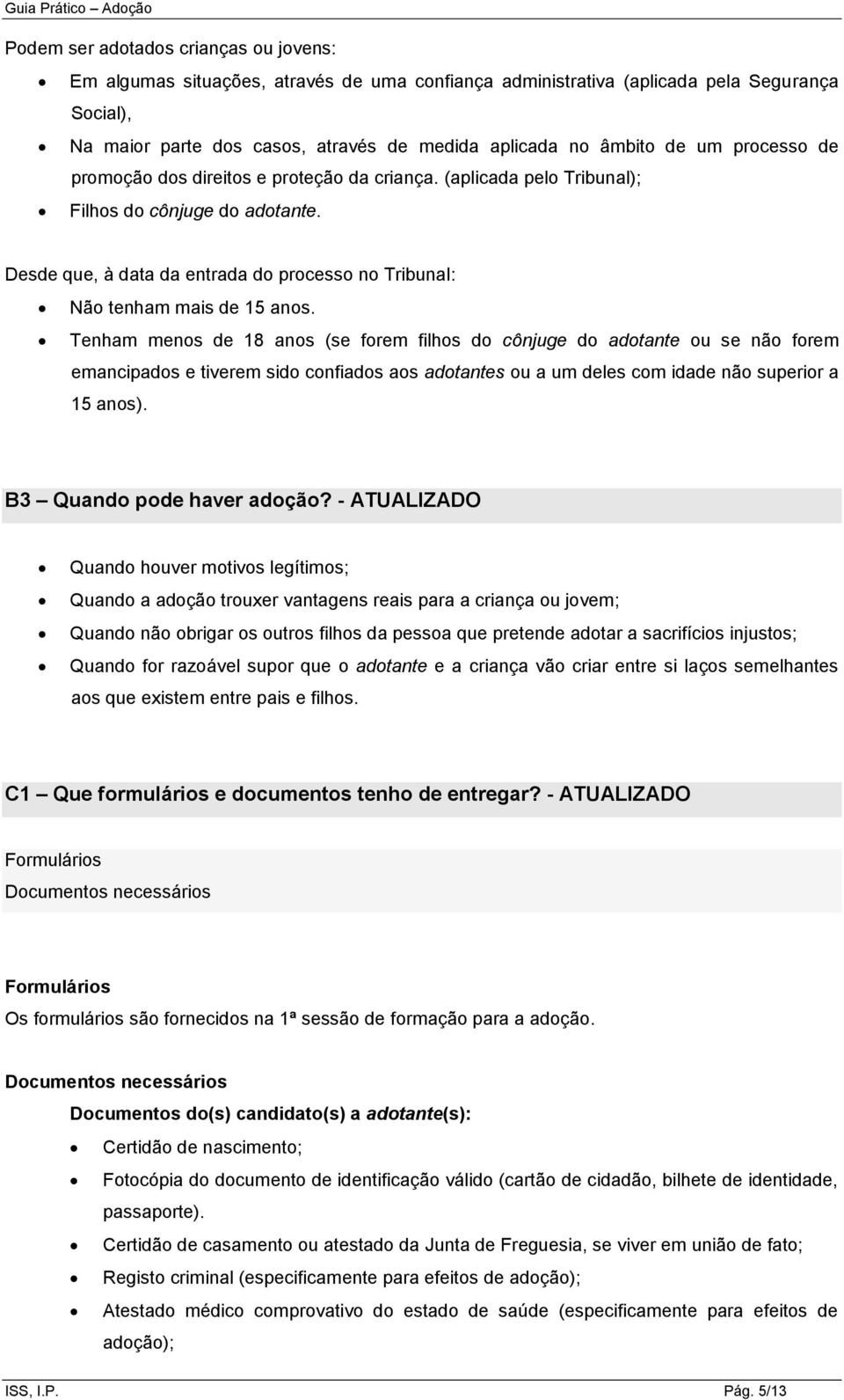 Desde que, à data da entrada do processo no Tribunal: Não tenham mais de 15 anos.