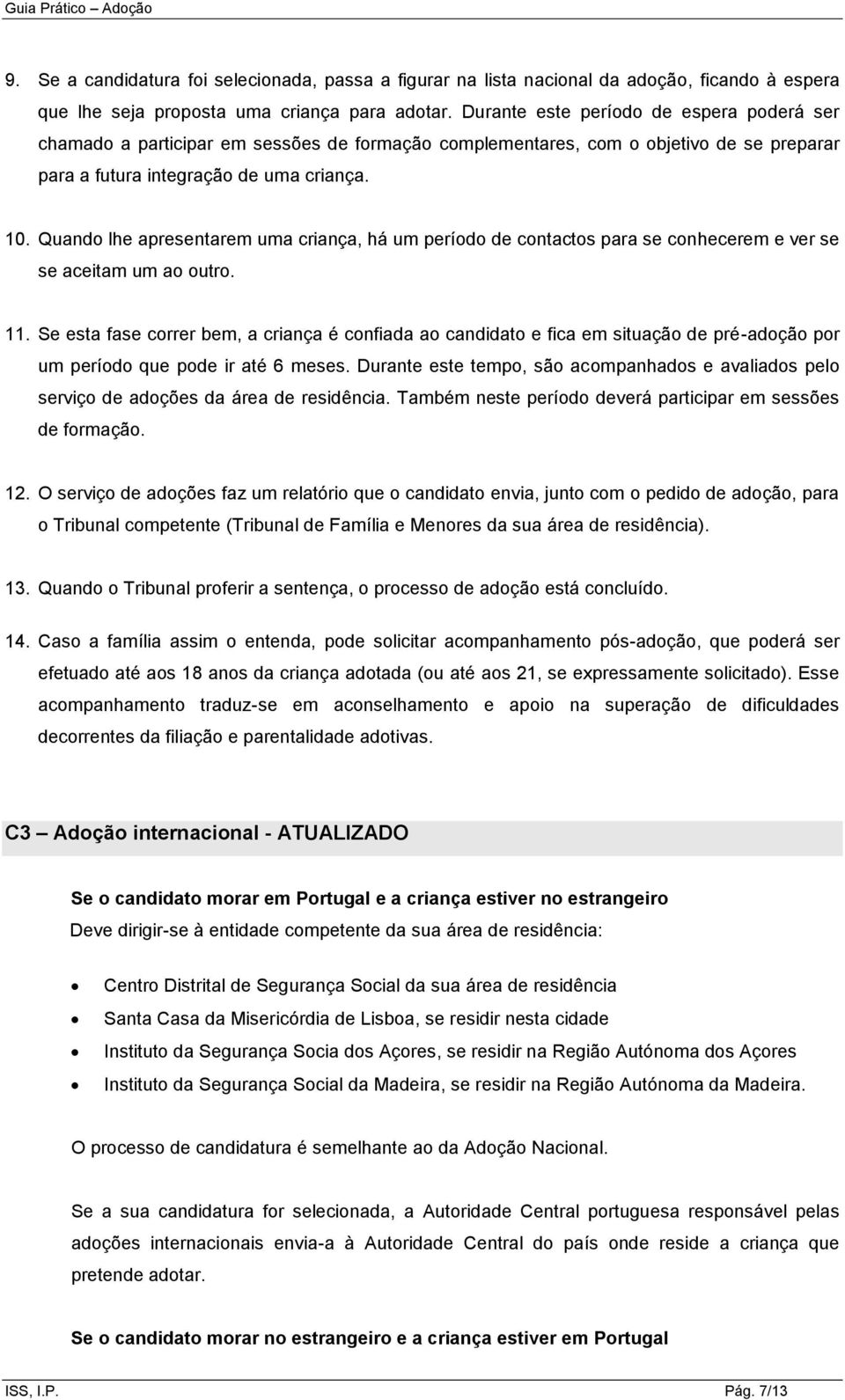 Quando lhe apresentarem uma criança, há um período de contactos para se conhecerem e ver se se aceitam um ao outro. 11.