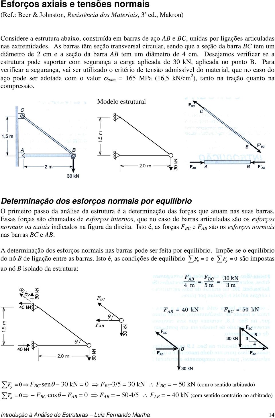 As barras têm seção transversal circular, sendo que a seção da barra BC tem um diâmetro de 2 cm e a seção da barra AB tem um diâmetro de 4 cm.