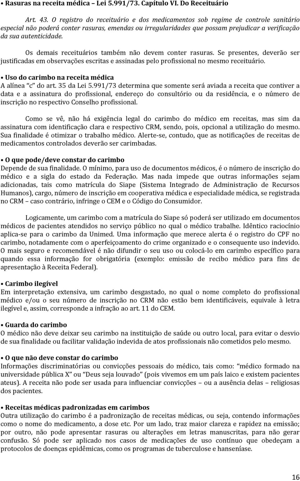 Os demais receituários também não devem conter rasuras. Se presentes, deverão ser justificadas em observações escritas e assinadas pelo profissional no mesmo receituário.