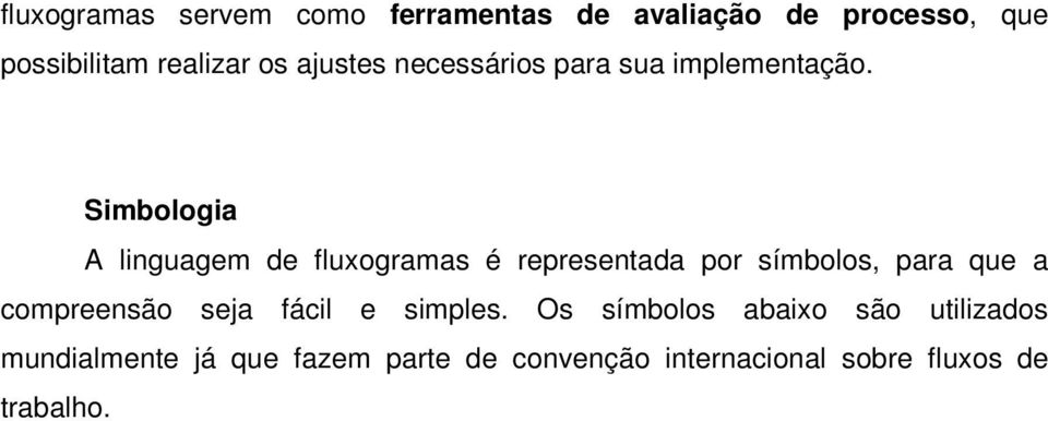 Simbologia A linguagem de fluxogramas é representada por símbolos, para que a compreensão