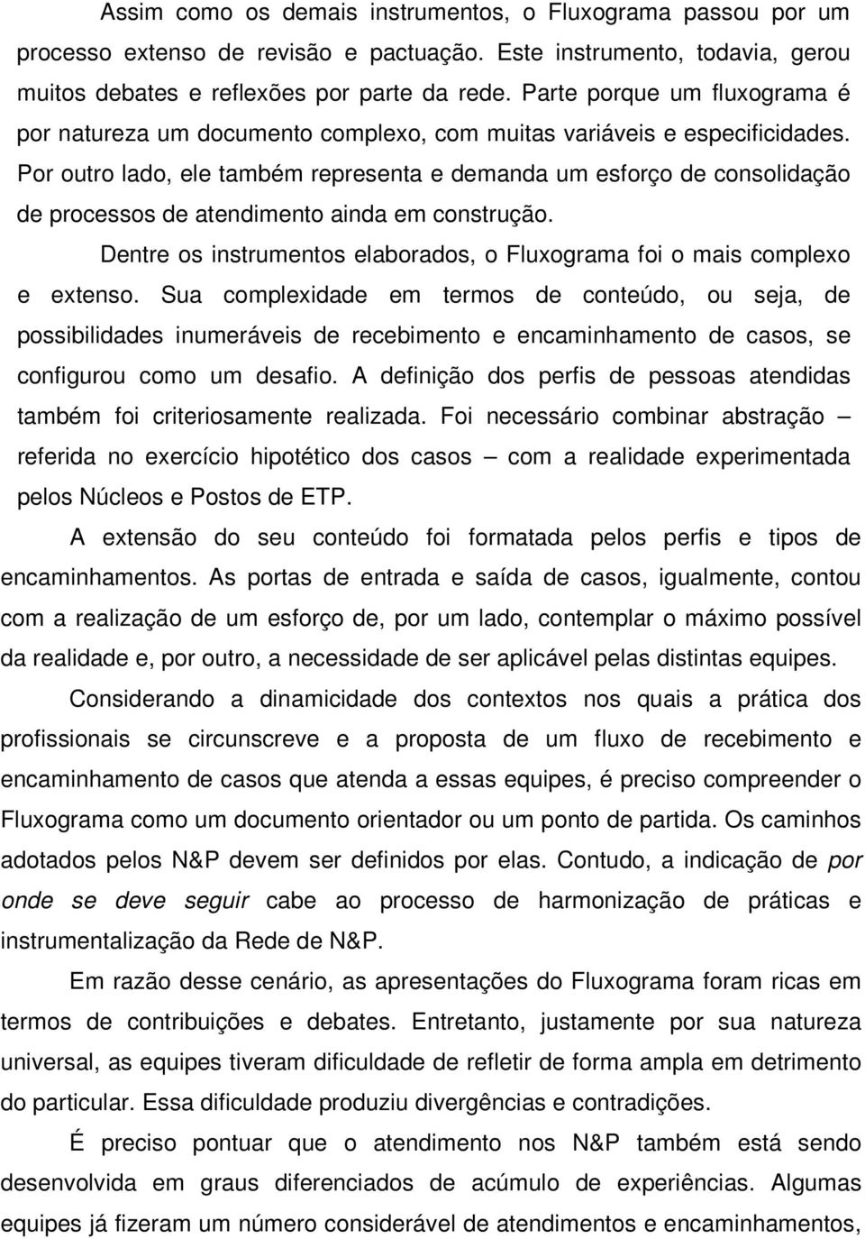 Por outro lado, ele também representa e demanda um esforço de consolidação de processos de atendimento ainda em construção.