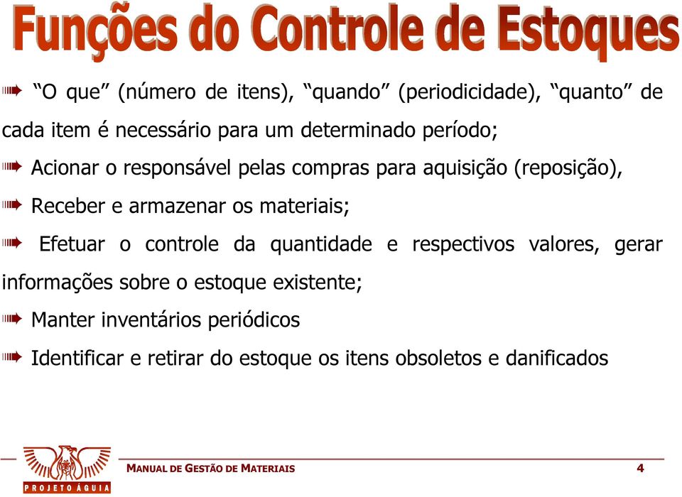 Efetuar o controle da quantidade e respectivos valores, gerar informações sobre o estoque existente; Manter