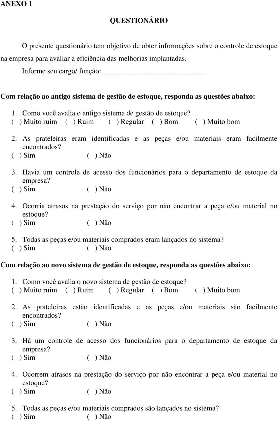 ( ) Muito ruim ( ) Ruim ( ) Regular ( ) Bom ( ) Muito bom 2. As prateleiras eram identificadas e as peças e/ou materiais eram facilmente encontrados? ( ) Sim ( ) Não 3.