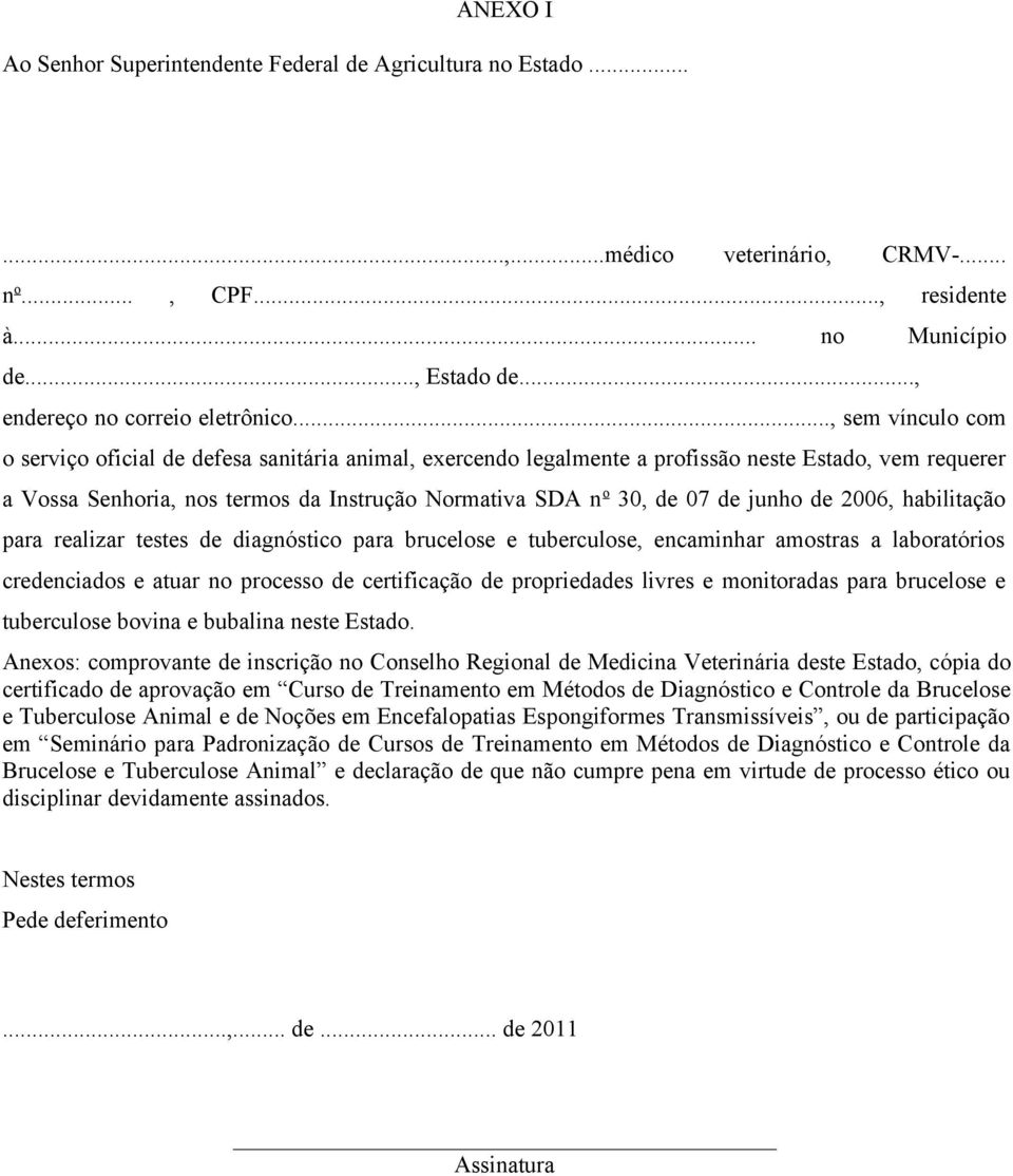 junho de 2006, habilitação para realizar testes de diagnóstico para brucelose e tuberculose, encaminhar amostras a laboratórios credenciados e atuar no processo de certificação de propriedades livres