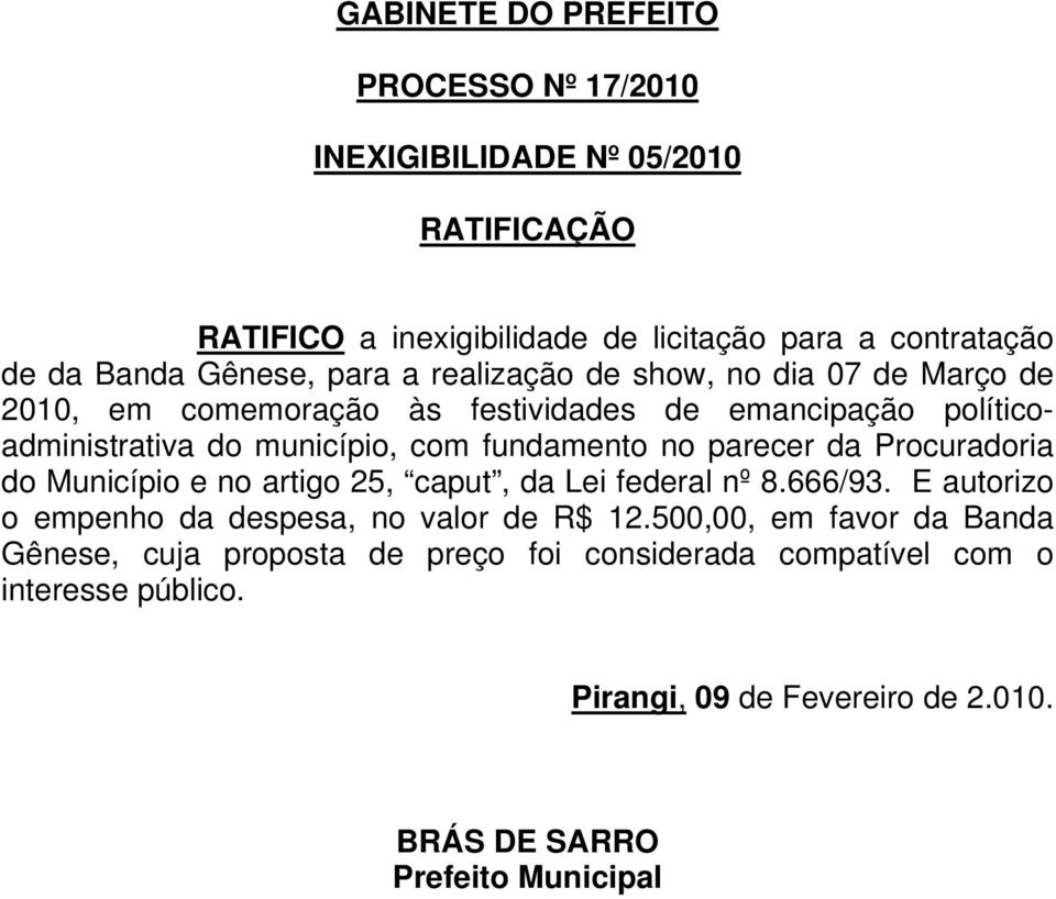 fundamento no parecer da Procuradoria do Município e no artigo 25, caput, da Lei federal nº 8.666/93. E autorizo o empenho da despesa, no valor de R$ 12.