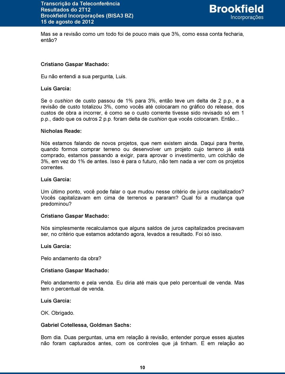 ssou de 1% para 3%, então teve um delta de 2 p.p., e a revisão de custo totalizou 3%, como vocês até colocaram no gráfico do release, dos custos de obra a incorrer, é como se o custo corrente tivesse sido revisado só em 1 p.