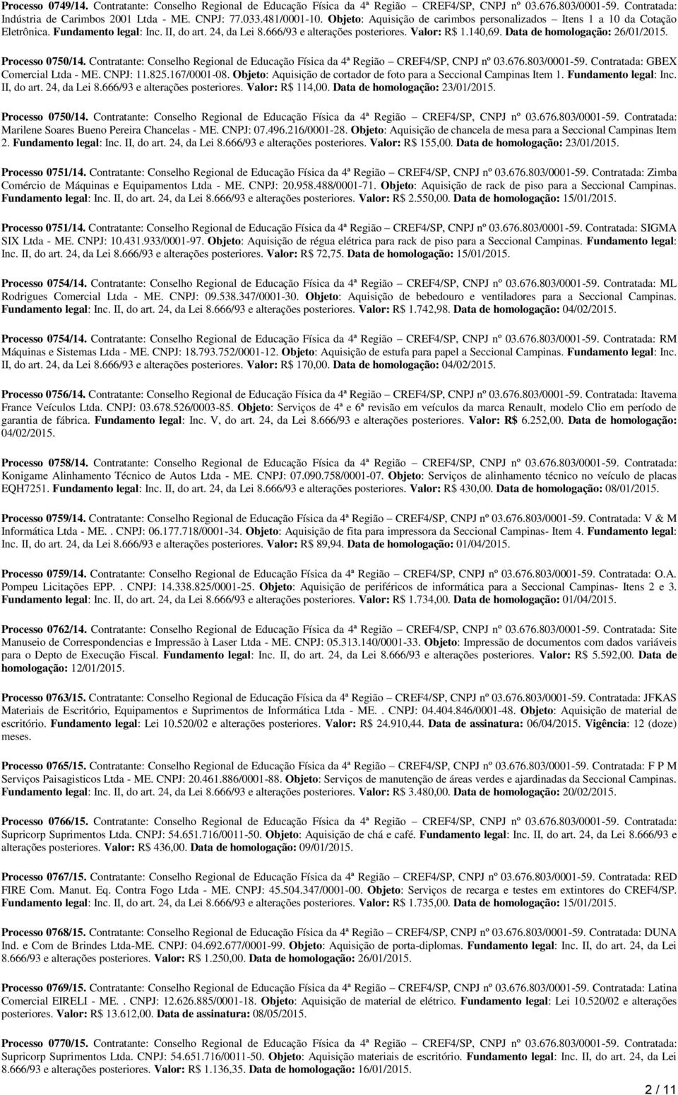 Data de homologação: 26/01/2015. Processo 0750/14. Contratante: Conselho Regional de Educação Física da 4ª Região CREF4/SP, CNPJ nº 03.676.803/0001-59. Contratada: GBEX Comercial Ltda - ME. CNPJ: 11.