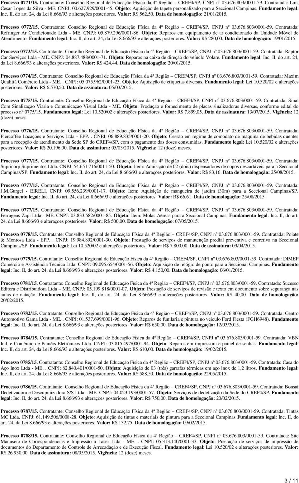 Processo 0772/15. Contratante: Conselho Regional de Educação Física da 4ª Região CREF4/SP, CNPJ nº 03.676.803/0001-59. Contratada: Refringer Ar Condicionado Ltda - ME. CNPJ: 05.879.296/0001-86.