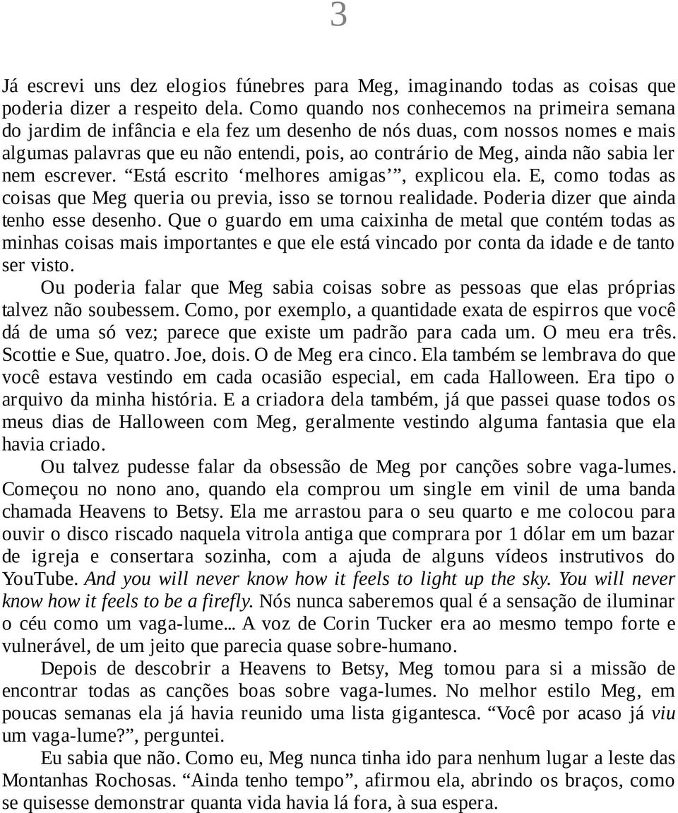 sabia ler nem escrever. Está escrito melhores amigas, explicou ela. E, como todas as coisas que Meg queria ou previa, isso se tornou realidade. Poderia dizer que ainda tenho esse desenho.