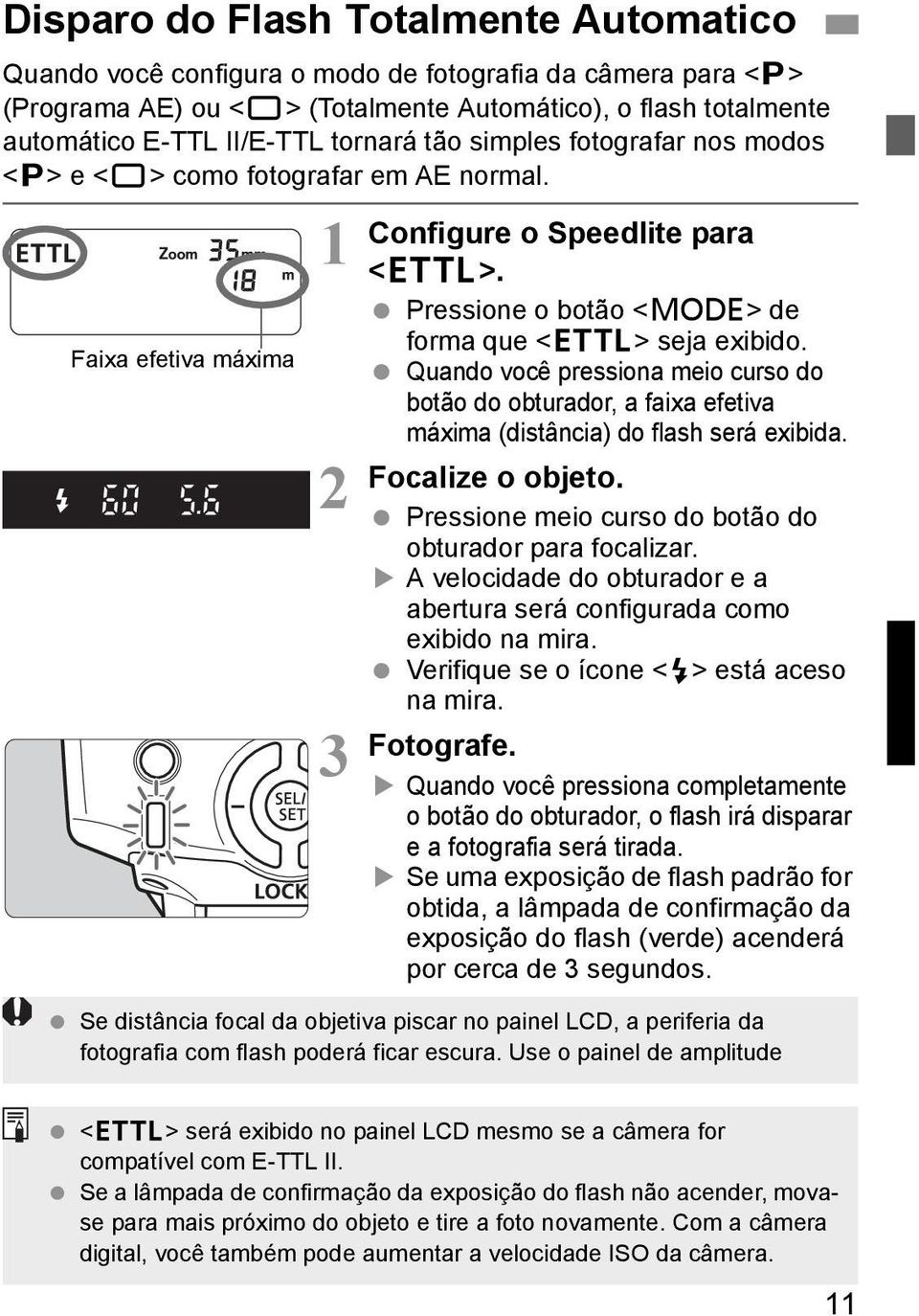 Quando você pressiona meio curso do botão do obturador, a faixa efetiva máxima (distância) do flash será exibida. Focalize o objeto. 2 Pressione meio curso do botão do obturador para focalizar.