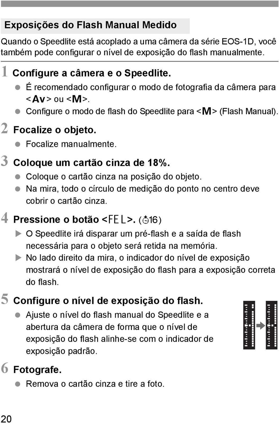 Focalize manualmente. 3 Coloque um cartão cinza de 18%. Coloque o cartão cinza na posição do objeto. Na mira, todo o círculo de medição do ponto no centro deve cobrir o cartão cinza.