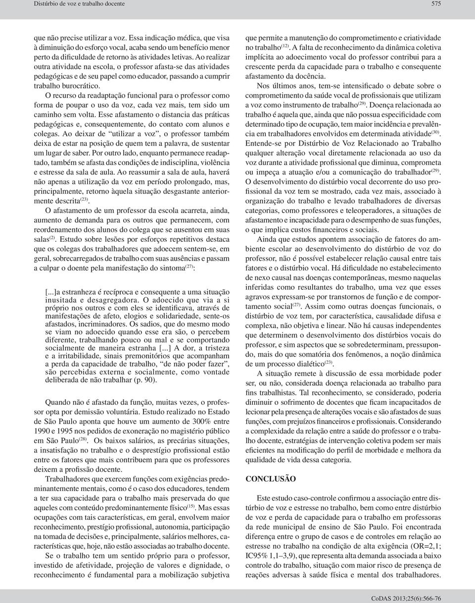 Ao realizar outra atividade na escola, o professor afasta-se das atividades pedagógicas e de seu papel como educador, passando a cumprir trabalho burocrático.