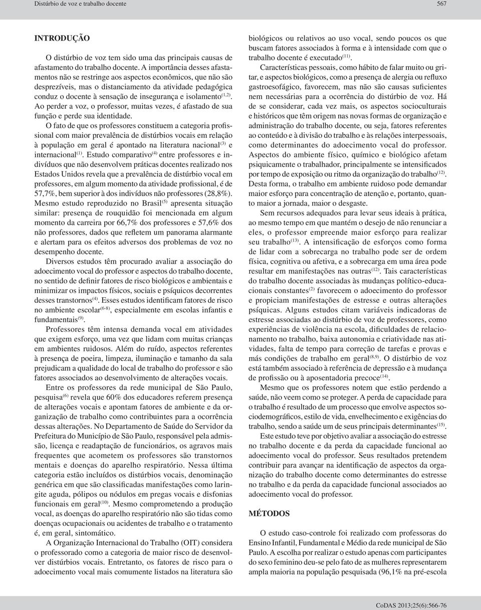 isolamento (1,2). Ao perder a voz, o professor, muitas vezes, é afastado de sua função e perde sua identidade.