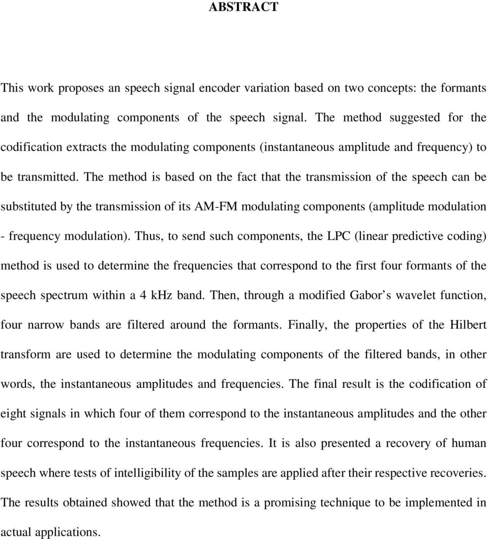 The method is based on the fact that the transmission of the speech can be substituted by the transmission of its AM-FM modulating components (amplitude modulation - frequency modulation).