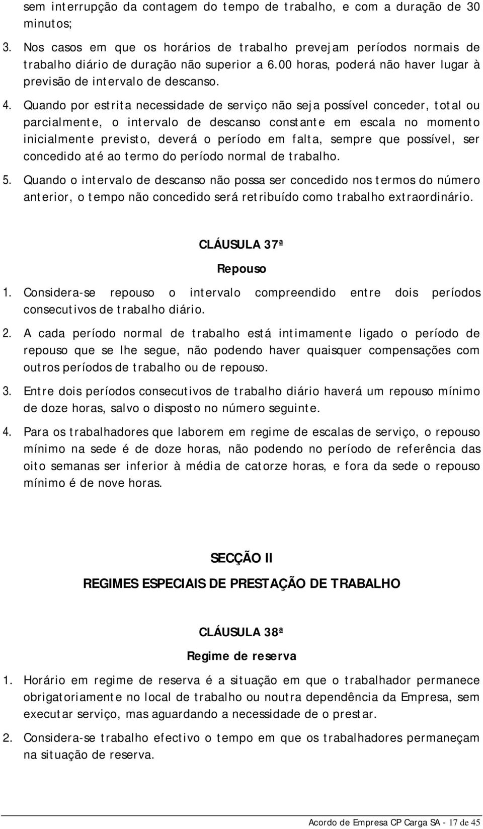 Quando por estrita necessidade de serviço não seja possível conceder, total ou parcialmente, o intervalo de descanso constante em escala no momento inicialmente previsto, deverá o período em falta,