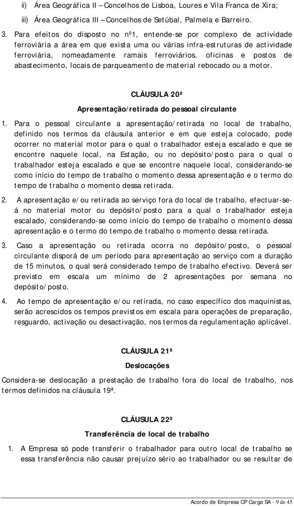 oficinas e postos de abastecimento, locais de parqueamento de material rebocado ou a motor. CLÁUSULA 20ª Apresentação/retirada do pessoal circulante 1.