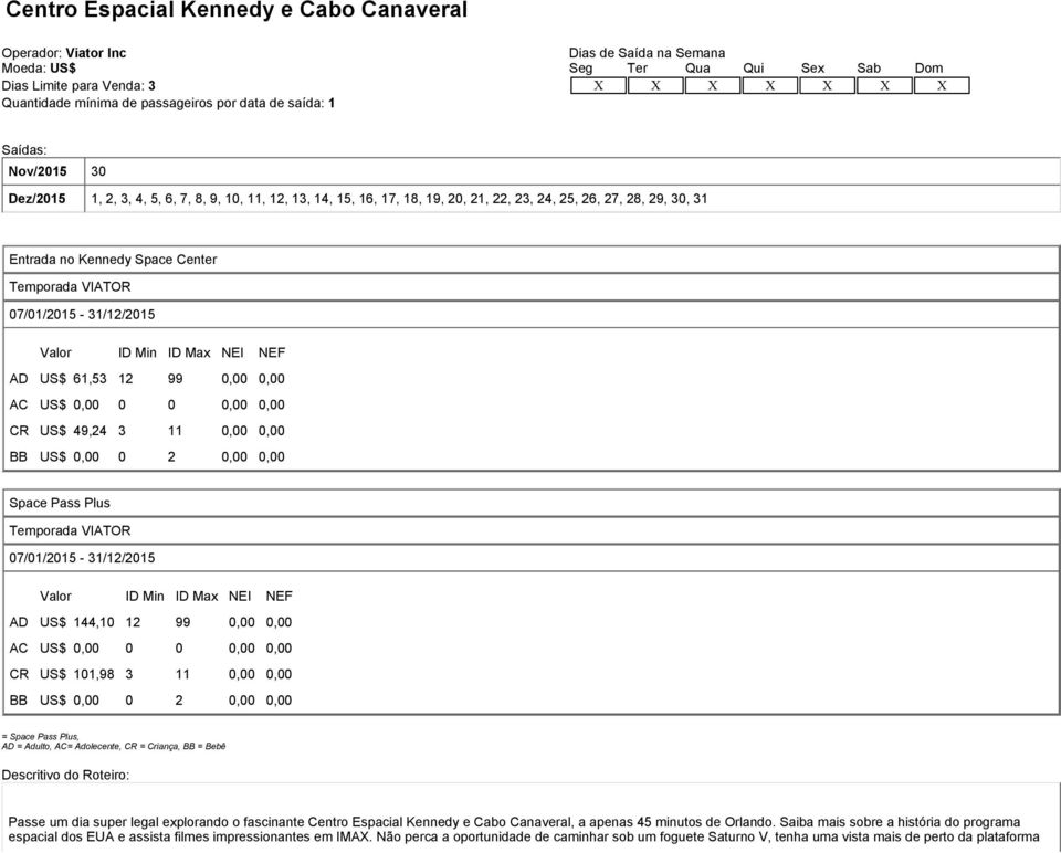 Temporada VIATOR 07/01/2015-31/12/2015 Valor ID Min ID Max NEI NEF AD US$ 61,53 12 99 0,00 0,00 AC US$ 0,00 0 0 0,00 0,00 CR US$ 49,24 3 11 0,00 0,00 BB US$ 0,00 0 2 0,00 0,00 Space Pass Plus