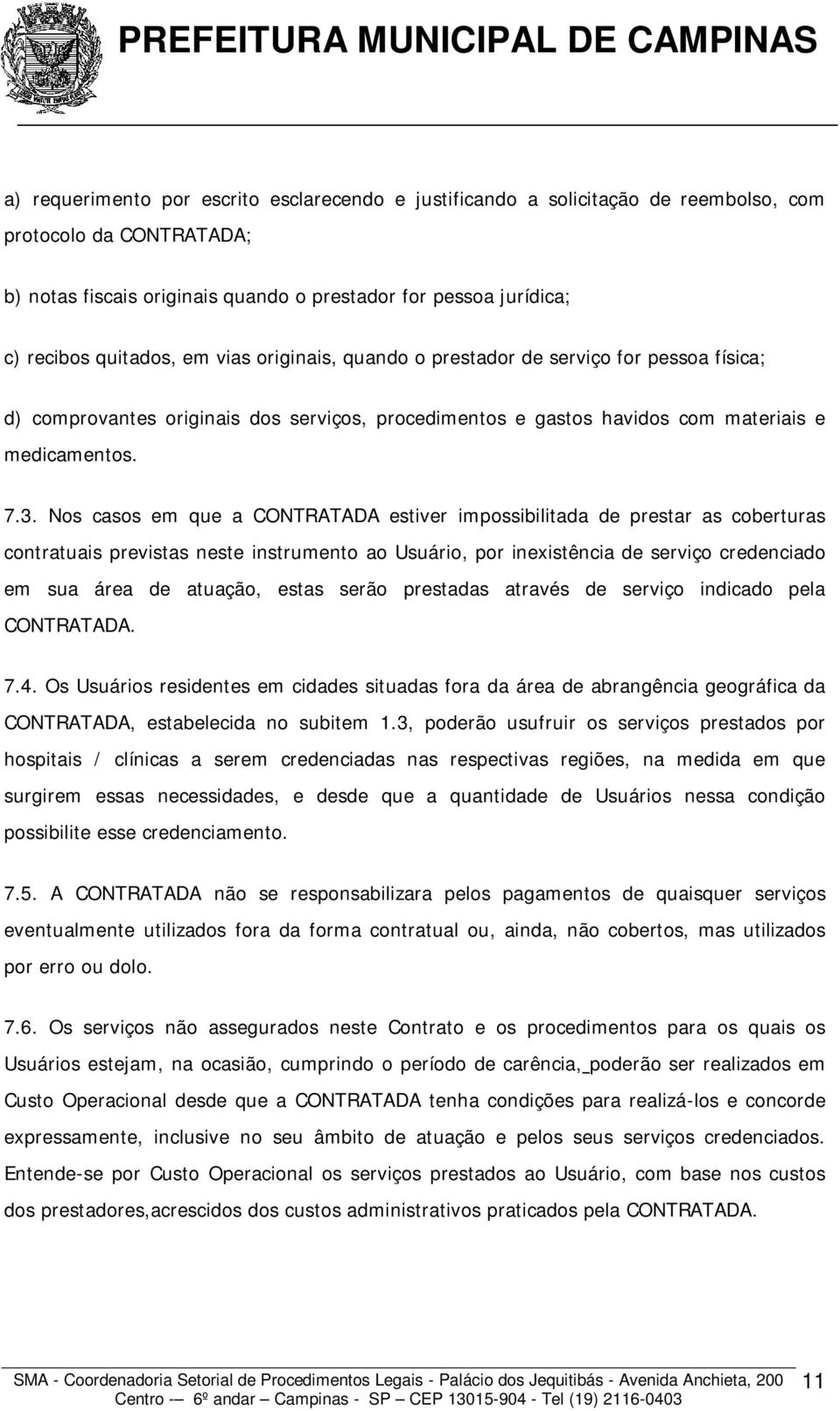 Nos casos em que a CONTRATADA estiver impossibilitada de prestar as coberturas contratuais previstas neste instrumento ao Usuário, por inexistência de serviço credenciado em sua área de atuação,