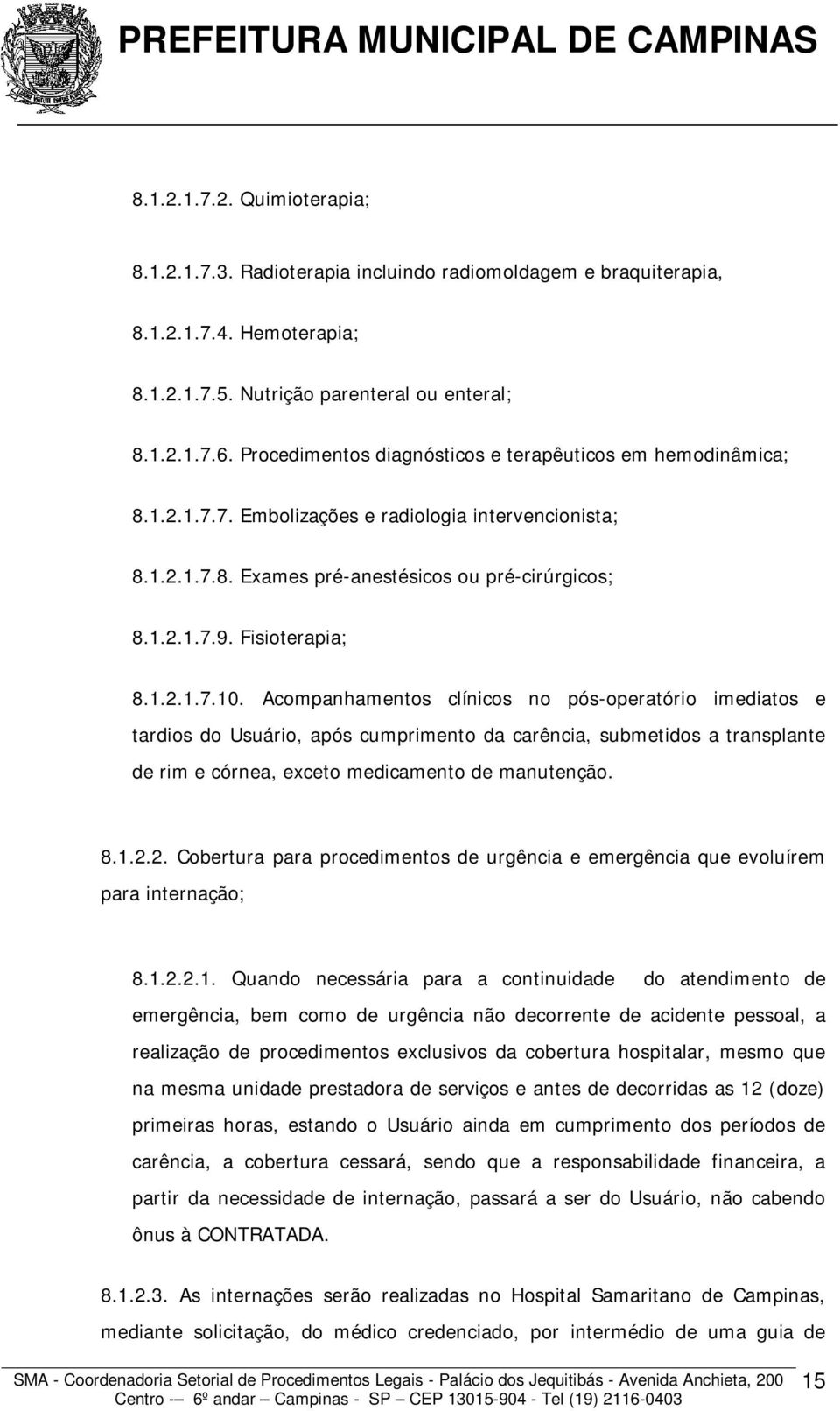 1.2.1.7.10. Acompanhamentos clínicos no pós-operatório imediatos e tardios do Usuário, após cumprimento da carência, submetidos a transplante de rim e córnea, exceto medicamento de manutenção. 8.1.2.2. Cobertura para procedimentos de urgência e emergência que evoluírem para internação; 8.