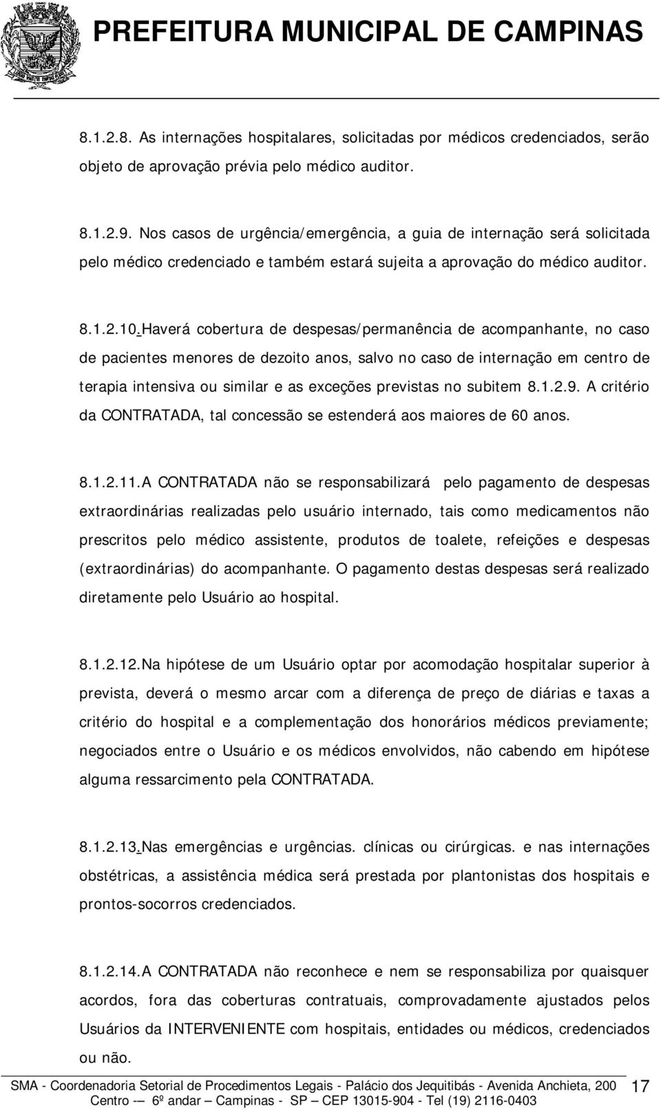 Haverá cobertura de despesas/permanência de acompanhante, no caso de pacientes menores de dezoito anos, salvo no caso de internação em centro de terapia intensiva ou similar e as exceções previstas